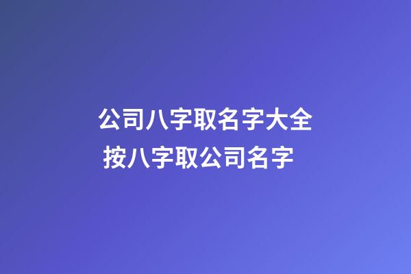 公司八字取名字大全 按八字取公司名字-第1張-公司起名-玄機派